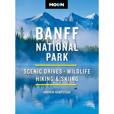 Moon National Parks Travel Guide Moon Banff National Park: Scenic Drives, Wildlife, Hiking & Skiing, (Paperback)