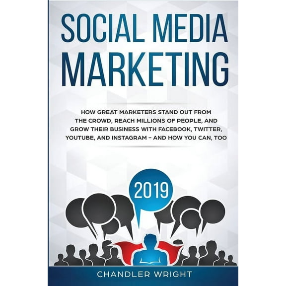 Social Media Marketing 2019: How Great Marketers Stand Out from The Crowd, Reach Millions of People, and Grow Their Busi, (Paperback)