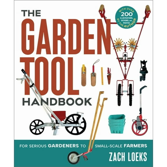 The Garden Tool Handbook: For Serious Gardeners to Small-Scale Farmers, (Paperback)