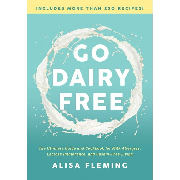 Go Dairy Free: The Ultimate Guide and Cookbook for Milk Allergies, Lactose Intolerance, and Casein-Free Living, (Paperback)