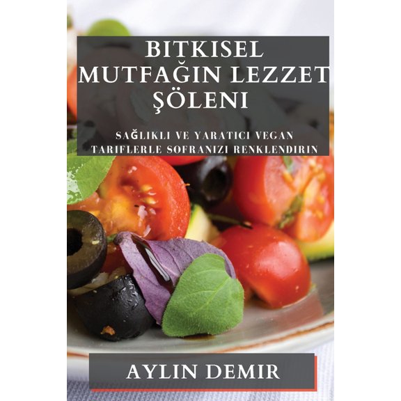 Bitkisel Mutfağın Lezzet ŞÃ¶leni: Sağlıklı ve Yaratıc&, (Paperback)