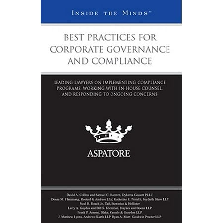 Best Practices for Corporate Governance and Compliance: : Leading Lawyers on Implementing Compliance Programs, Working with In-House Counsel, and Responding to Ongoing