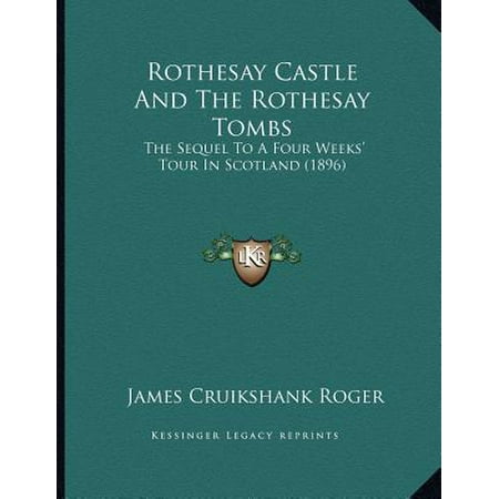 Rothesay Castle and the Rothesay Tombs : The Sequel to a Four Weeks' Tour in Scotland