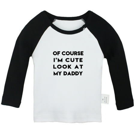 

Of Course I m Cute Look At My Daddy Funny T shirt For Baby Newborn Babies T-shirts Infant Tops 0-24M Kids Graphic Tees Clothing (Long Black Raglan T-shirt 18-24 Months)
