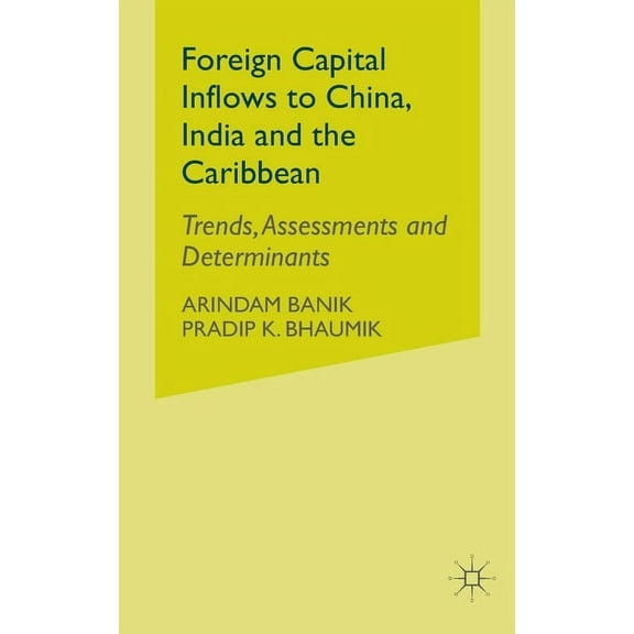 Foreign Capital Inflows to China, India and the Caribbean: Trends, Assessments and Determinants, (Paperback)