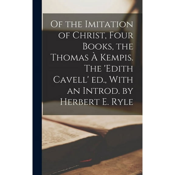 Of the Imitation of Christ, Four Books, the Thomas à Kempis. The 'Edith Cavell' ed., With an Introd. by Herbert E. Ryle (Hardcover)
