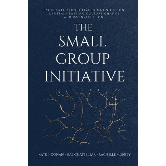 The Small Group Initiative: Facilitate Productive Communication & Sustain Lasting Culture Change Across Institutions, (Paperback)