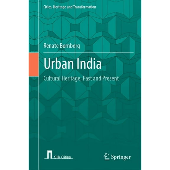 Cities, Heritage and Transformation Urban India: Cultural Heritage, Past and Present, (Hardcover)