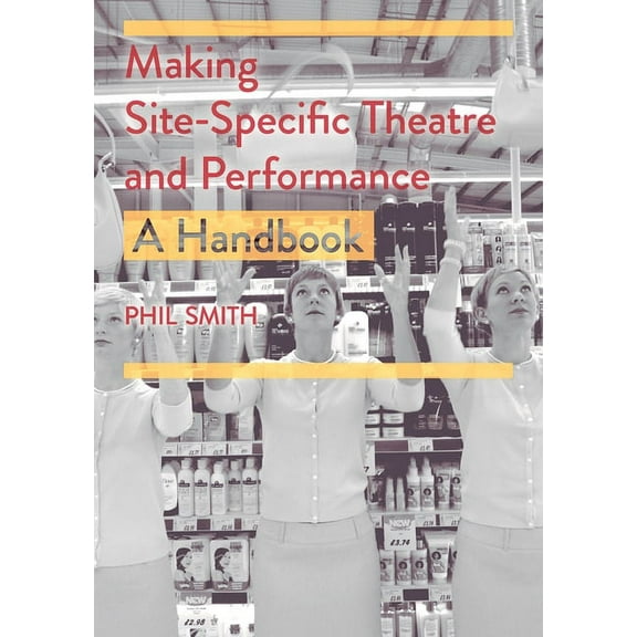 Making Site-Specific Theatre and Performance: A Handbook, (Paperback)