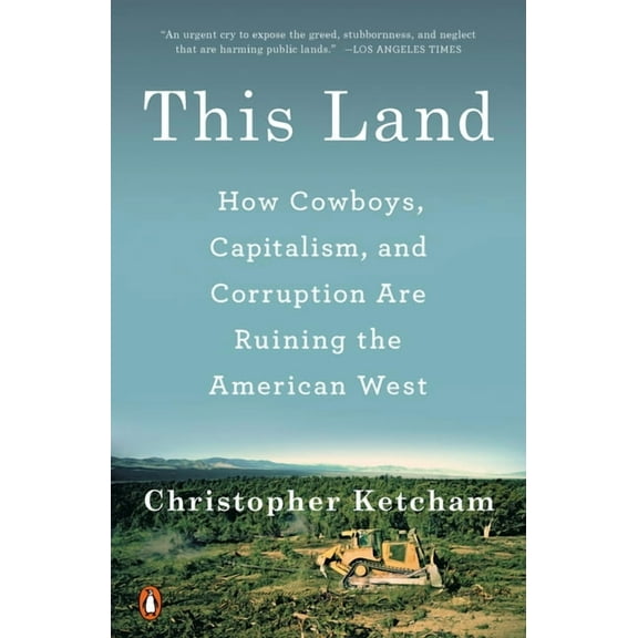 This Land: How Cowboys, Capitalism, and Corruption Are Ruining the American West, (Paperback)