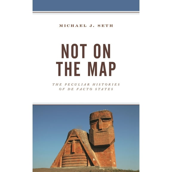 Not on the Map: The Peculiar Histories of de Facto States, (Paperback)
