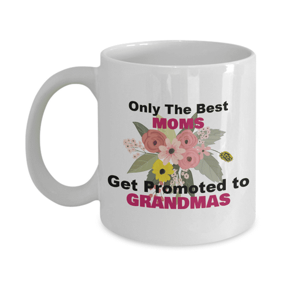 Grandma Mug - Only the Best Moms Get Promoted to Grandmas White Ceramic Coffee Mug 11 oz