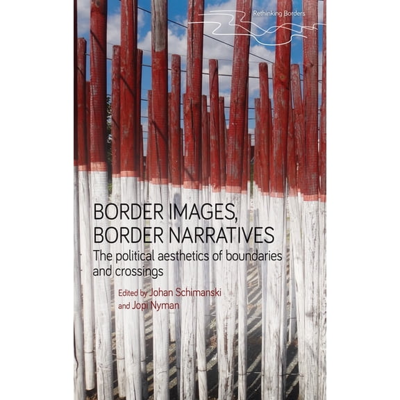 Rethinking Borders Border Images, Border Narratives: The Political Aesthetics of Boundaries and Crossings, (Hardcover)
