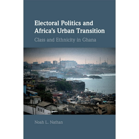 Cambridge Studies in Comparative Politic Electoral Politics and Africa's Urban Transition: Class and Ethnicity in Ghana, (Paperback)