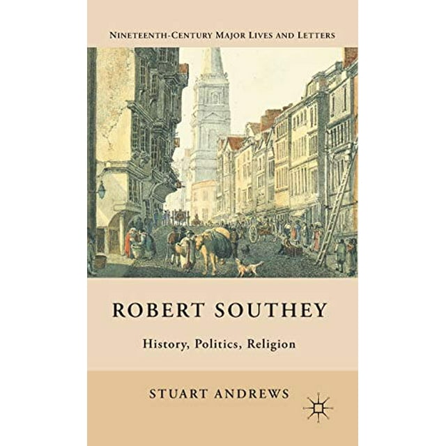 Robert Southey: History, Politics, Religion (Nineteenth-Century Major Lives and Letters)