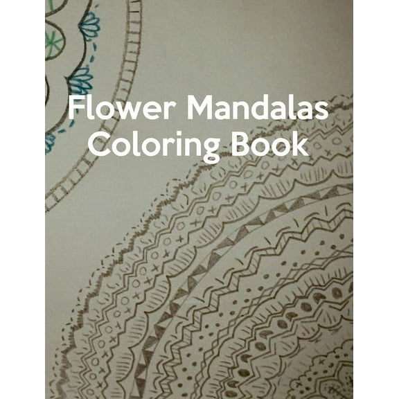 Flower Mandalas Coloring Book : Flower Mandalas Coloring Book, Mandala Coloring Book For Kids. 50 Pages 8.5"x 11" (Paperback)