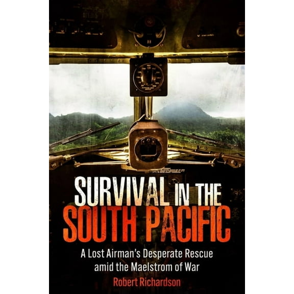 Survival in the South Pacific: A Lost Airman's Desperate Rescue Amid the Maelstrom of War (Hardcover)