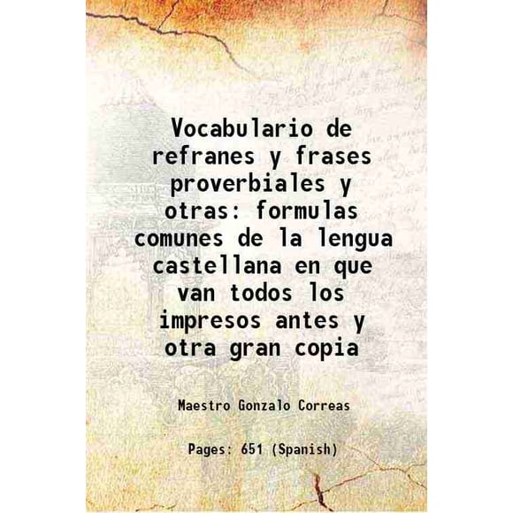 Vocabulario de refranes y frases proverbiales y otras formulas comunes de la lengua castellana en que van todos los impresos antes y otra gran copia 1906 [Hardcover]
