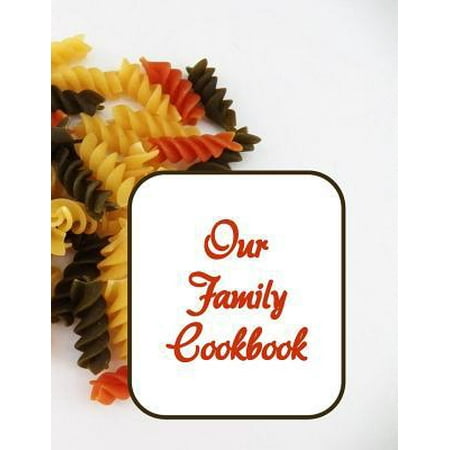 Our Family Cookbook: Blank recipe journal to to write in family's best recipes and meals. Formatted 8.5 x 11, ready to be filled with their (Best Supermarket Ready Meals)