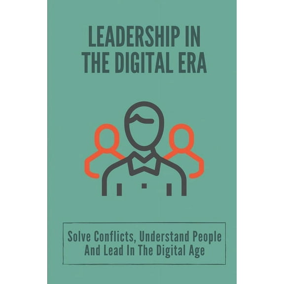 Leadership In The Digital Era: Solve Conflicts, Understand People And Lead In The Digital Age: Skills In Leadership (Paperback)