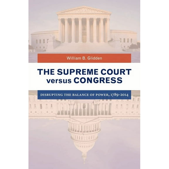 The Supreme Court Versus Congress: Disrupting the Balance of Power, 1789-2014, (Hardcover)
