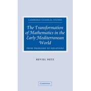 The Transformation of Mathematics in the Early Mediterranean World: From Problems to Equations (Cambridge Classical Studies)