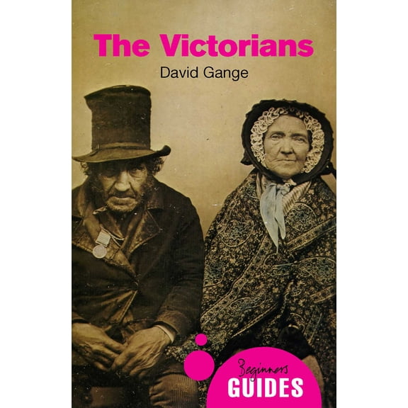 Beginner's Guides: The Victorians : A Beginner's Guide (Paperback)