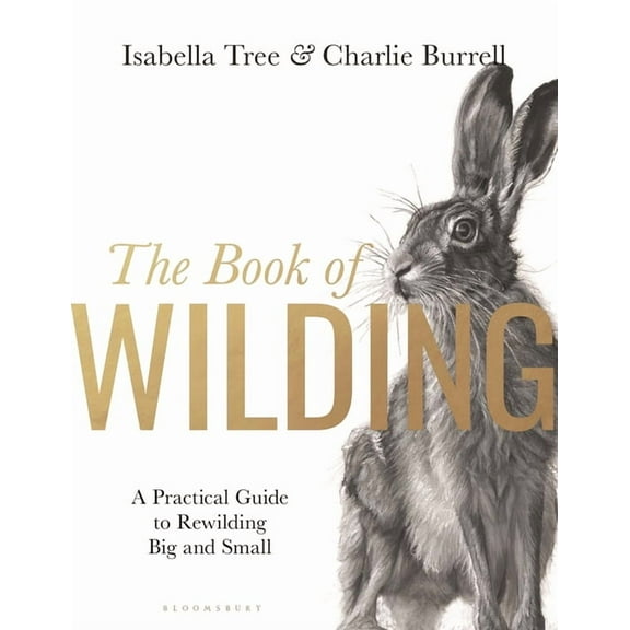 The Book of Wilding: A Practical Guide to Rewilding, Big and Small (Hardcover)