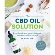 The CBD Oil Solution : Treat Chronic Pain, Anxiety, Insomnia, and More-without the High (Paperback)