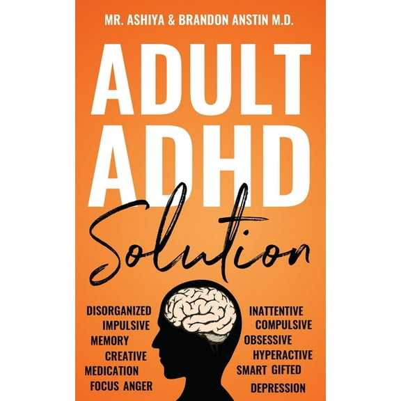 Adult ADHD Solution: The Complete Guide to Understanding and Managing Adult ADHD to Overcome Impulsivity, Hyperactivity,, (Paperback)