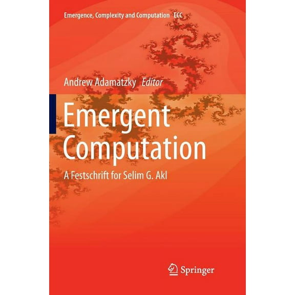 Emergence, Complexity and Computation Emergent Computation: A Festschrift for Selim G. Akl, Book 24, (Paperback)