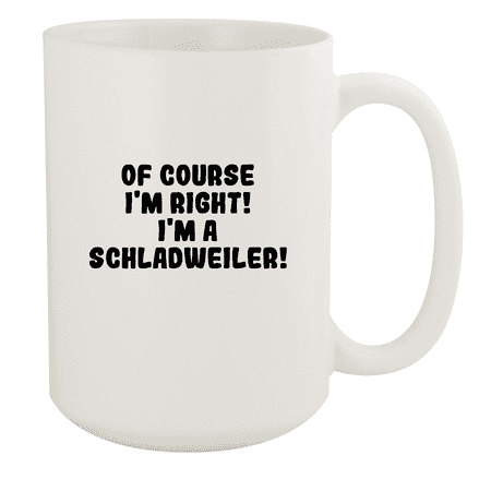 

Of Course I m Right! I m A Schladweiler! - Ceramic 15oz White Mug White