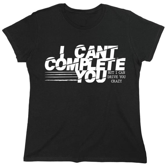 I Cant Complete Sarcastic Humor Novelty Funny Women's Casual Tees