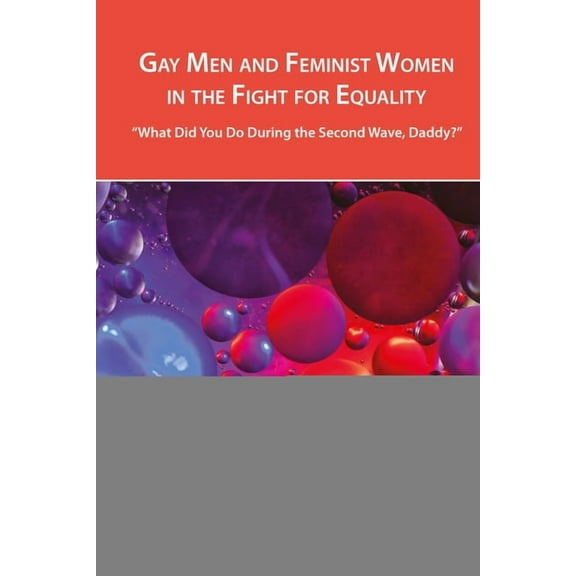 Cultural Media Studies Gay Men and Feminist Women in the Fight for Equality: "What Did You Do During the Second Wave, Daddy?", Book 2, (Paperback)