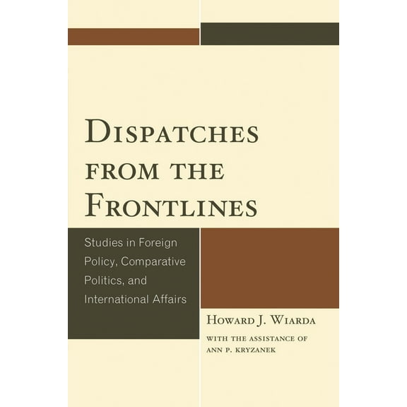 Dispatches from the Frontlines: Studies in Foreign Policy, Comparative Politics, and International Affairs, (Paperback)