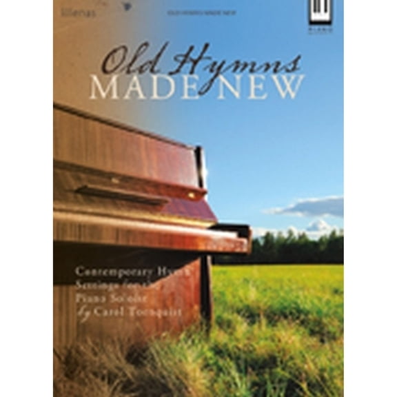 Old Hymns Made New : Contemporary Hymn Settings for the Piano Soloist