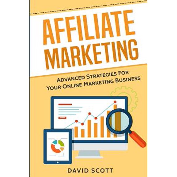 Affiliate Marketing : Advanced Strategies for Your Online Marketing Business