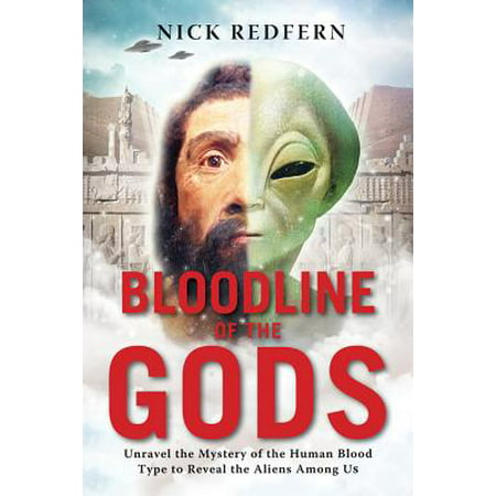 Bloodline of the Gods : Unravel the Mystery of the Human Blood Type to Reveal the Aliens Among