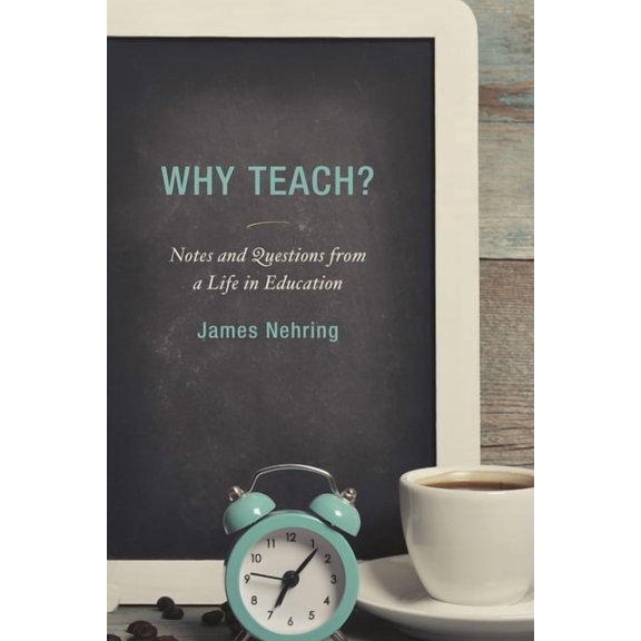 Why Teach?: Notes and Questions from a Life in Education, (Paperback)