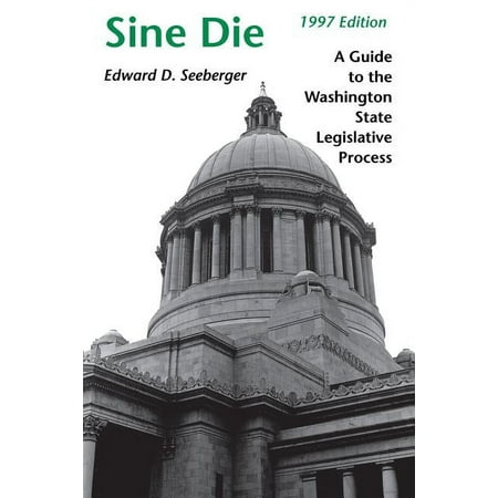 Sine Die: A Guide to the Washington State Legislative Process, (Paperback)
