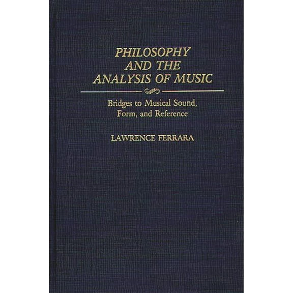 Contributions to the Study of Music and  Philosophy and the Analysis of Music: Bridges to Musical Sound, Form, and Reference, (Hardcover)