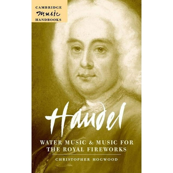 Cambridge Music Handbooks Handel: Water Music and Music for the Royal Fireworks, (Hardcover)