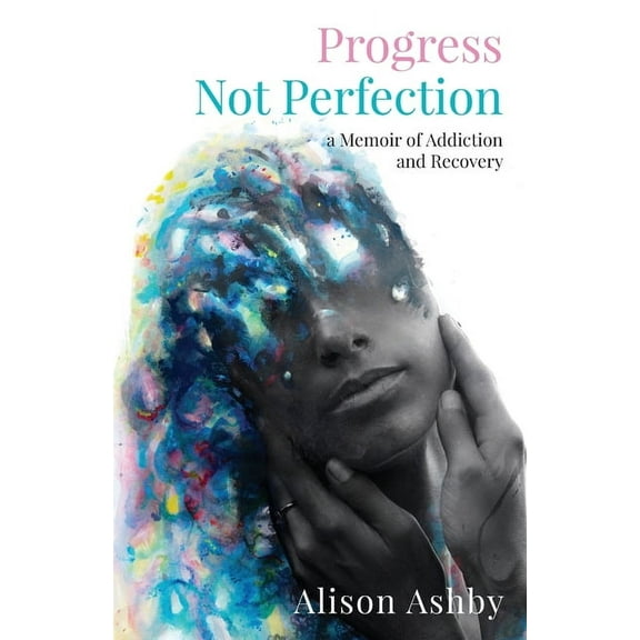 Progress Not Perfection: a Memoir of Addiction and Recovery, (Paperback)