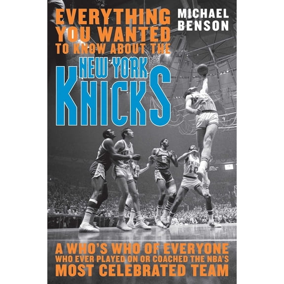 Everything You Wanted to Know About the New York Knicks: A Who's Who of Everyone Who Ever Played On or Coached the , (Hardcover)