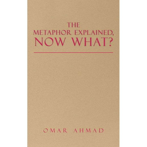 The Metaphor Explained, Now What?, (Hardcover)