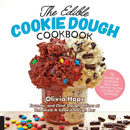 The Edible Cookie Dough Cookbook : 75 Recipes for Incredibly Delectable Doughs You Can Eat Right Off the (Best Ravioli Dough Recipe)