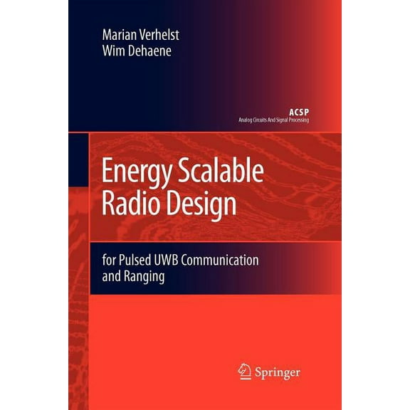 Analog Circuits and Signal Processing Energy Scalable Radio Design: For Pulsed Uwb Communication and Ranging, (Paperback)