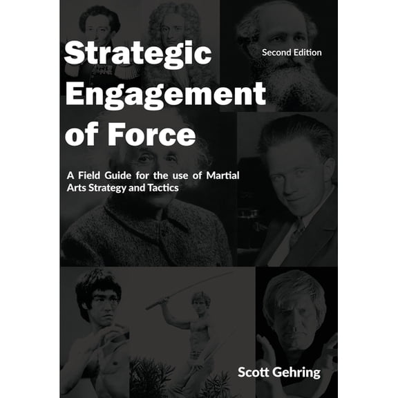 Strategic Engagement of Force: A Field Guide for the use of Martial Arts Strategy and Tactics 2nd Edition, (Paperback)