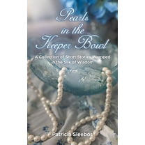 Pearls in the Keeper Bowl: A Collection of Short Stories Wrapped in the Silk of Wisdom, (Paperback)