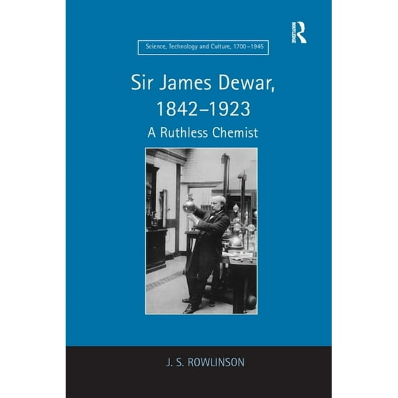 Science, Technology and Culture, 1700-19 Sir James Dewar, 1842-1923: A Ruthless Chemist, (Paperback)